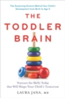 Image for The toddler brain  : nurture the skills today that will shape your child&#39;s tomorrow