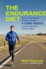 Image for The Endurance Diet : Discover the 5 Core Habits of the World&#39;s Greatest Athletes to Look, Feel, and Perform Better
