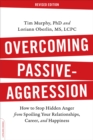 Image for Overcoming Passive-Aggression, Revised Edition : How to Stop Hidden Anger from Spoiling Your Relationships, Career, and Happiness