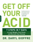 Image for Get off your acid  : 7 steps in 7 days to lose weight, fight inflammation, and reclaim your health and energy