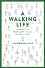 Image for A walking life  : reclaiming our health and our freedom one step at a time