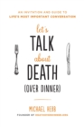 Image for Let&#39;s talk about death (over dinner)  : an invitation and guide to life&#39;s most important conversation