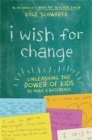 Image for I wish for change  : unleashing the power of kids to make a difference