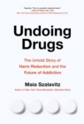 Image for Undoing drugs  : how harm reduction is changing the future of drugs and addiction