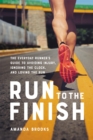 Image for Run to the finish  : the everyday runner&#39;s guide to avoiding injury, ignoring the clock, and loving the run