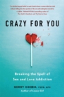 Image for Crazy for you  : breaking the spell of sex and love addiction