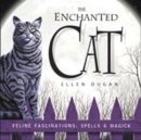 Image for The enchanted cat  : feline fascinations, spells &amp; magick