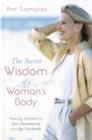 Image for The secret wisdom of a woman&#39;s body  : freeing yourself to live passionately and age fearlessly