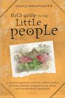 Image for Field guide to the little people  : a curious journey into the hidden realm of elves, faeries, hobgoblins &amp; other not-so-mythical creatures