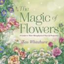 Image for The magic of flowers  : a guide to their metaphysical uses and properties