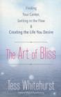 Image for The art of bliss  : finding your center, getting in the flow, and creating the life you desire