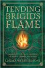 Image for Tending Brigid&#39;s flame  : awaken to the Celtic goddess of the hearth, temple, and forge