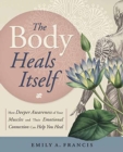 Image for The body heals itself  : how deeper awareness of your muscles and their emotional connection can help you heal