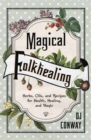 Image for Magical Folkhealing : Herbs, Oils, and Recipes for Health, Healing, and Magic