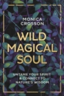 Image for Wild Magical Soul : Untame Your Spirit and Connect to Nature&#39;s Wisdom