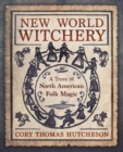 Image for New World Witchery : A Trove of North American Folk Magic