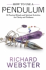 Image for How to Use a Pendulum : 50 Practical Rituals and Spiritual Activities for Clarity and Guidance