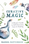 Image for Curative Magic : A Witch’s Guide to Self-Discovery, Care and Healing