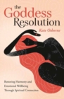 Image for The goddess resolution  : restoring harmony and emotional wellbeing through spiritual connection