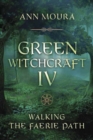 Image for Green Witchcraft IV : Walking the Faerie Path