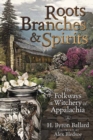 Image for Roots, branches &amp; spirits  : the folkways &amp; witchery of Appalachia
