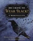Image for Do I have to wear black?  : rituals, customs  &amp; funerary etiquette for modern Pagans