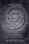 Image for The bones fall in a spiral  : an introduction to necromancy &amp; the magic of death