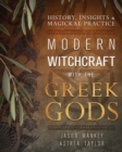 Image for Modern Witchcraft with the Greek Gods : History, Insights &amp; Magickal Practice