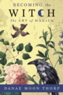Image for Becoming the witch  : the art of magick
