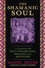 Image for The Shamanic Soul : A Guidebook for Self-Exploration, Healing, and Mysticism