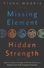 Image for Missing Element, Hidden Strength : Apply the Natural Strength of All Five Elements to Unlock Your Full Creative Potential