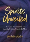 Image for Spirits Unveiled : A Fresh Perspective on Angels, Guides, Ghosts &amp; More