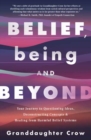 Image for Belief, Being, and Beyond : Your Journey to Questioning Ideas, Deconstructing Concepts &amp; Healing from Harmful Belief Systems