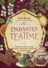 Image for Enchanted teatime  : connect to spirit through spells, traditions, rituals &amp; celebrations