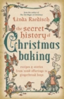 Image for The Secret History of Christmas Baking : Recipes &amp; Stories from Tomb Offerings to Gingerbread Boys