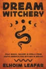Image for Dream Witchery : Folk Magic, Recipes, &amp; Spells from South America for Witches &amp; Brujas