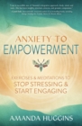 Image for Anxiety to Empowerment: Exercises &amp; Meditations to Stop Stressing &amp; Start Engaging