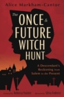 Image for The Once &amp; Future Witch Hunt : A Descendant&#39;s Reckoning from Salem to the Present