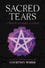 Image for Sacred Tears : A Witch&#39;s Guide to Grief