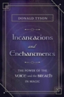 Image for Incantations and Enchantments : The Power of the Voice and the Breath in Magic