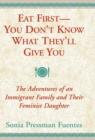 Image for Eat First--You Don&#39;t Know What They&#39;ll Give You : The Adventures of an Immigrant Family and Their Feminist Daughter