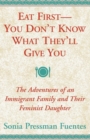 Image for Eat First - You Don&#39;t Know What They&#39;ll Give You : The Adventures of an Immigrant Family and Their Feminist Daughter