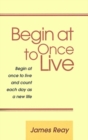 Image for Begin at Once to Live