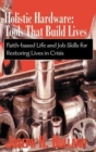 Image for Holistic Hardware: Tools That Build Lives : Faith-Based Life and Job Skills for Restoring Lives in Crisis