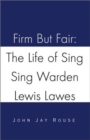Image for Firm But Fair : The Life of Sing Sing Warden Lewis Lawes