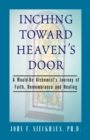 Image for Inching Toward Heaven&#39;s Door : A Would-Be Alchemist&#39;s Journey of Faith, Remembrance and Healing