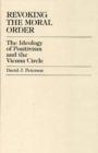 Image for Revoking the Moral Order : The Ideology of Positivism and the Vienna Circle