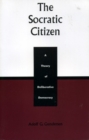 Image for The Socratic Citizen : A Theory of Deliberative Democracy