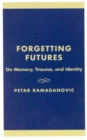 Image for Forgetting Futures : On Meaning, Trauma, and Identity
