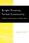 Image for Bright Promise, Failed Community : Catholics and the American Public Order